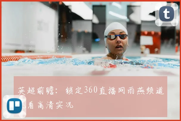 英超前瞻：锁定360直播网雨燕频道观看高清实况