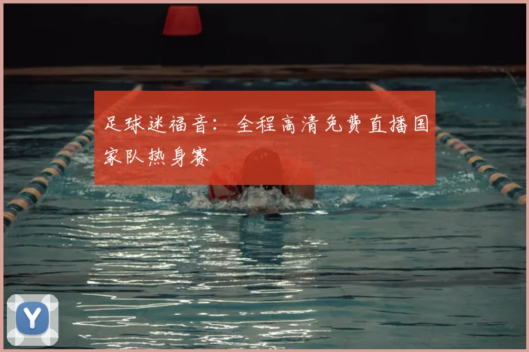 足球迷福音：全程高清免费直播国家队热身赛