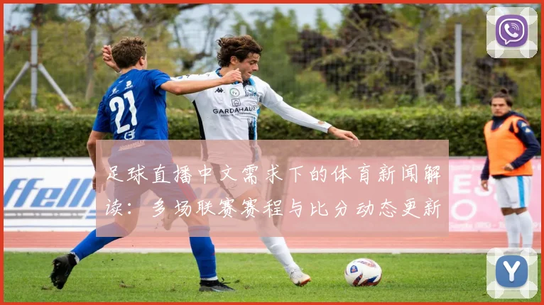 足球直播中文需求下的体育新闻解读：多场联赛赛程与比分动态更新